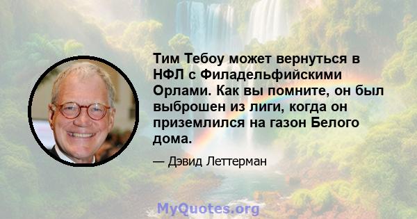 Тим Тебоу может вернуться в НФЛ с Филадельфийскими Орлами. Как вы помните, он был выброшен из лиги, когда он приземлился на газон Белого дома.