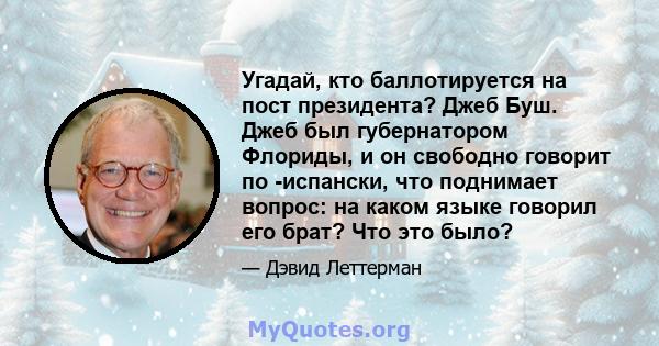 Угадай, кто баллотируется на пост президента? Джеб Буш. Джеб был губернатором Флориды, и он свободно говорит по -испански, что поднимает вопрос: на каком языке говорил его брат? Что это было?