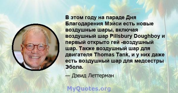 В этом году на параде Дня Благодарения Мэйси есть новые воздушные шары, включая воздушный шар Pillsbury Doughboy и первый открыто гей -воздушный шар. Также воздушный шар для двигателя Thomas Tank, и у них даже есть