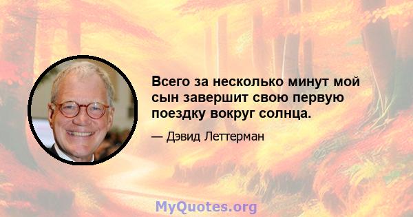 Всего за несколько минут мой сын завершит свою первую поездку вокруг солнца.