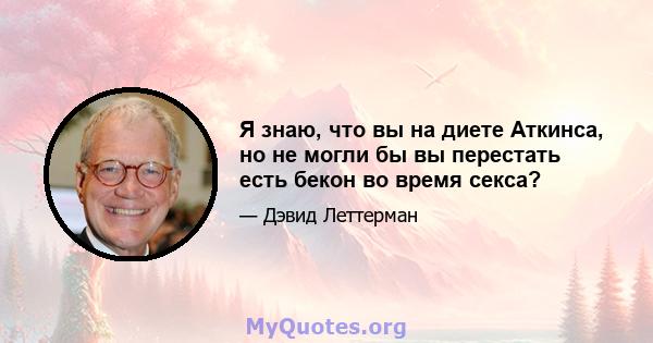 Я знаю, что вы на диете Аткинса, но не могли бы вы перестать есть бекон во время секса?