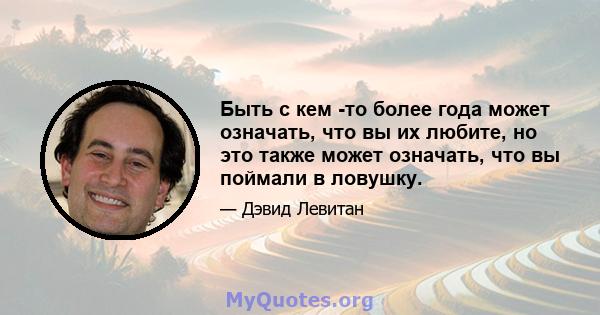 Быть с кем -то более года может означать, что вы их любите, но это также может означать, что вы поймали в ловушку.