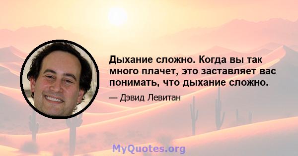 Дыхание сложно. Когда вы так много плачет, это заставляет вас понимать, что дыхание сложно.