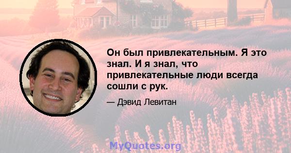 Он был привлекательным. Я это знал. И я знал, что привлекательные люди всегда сошли с рук.