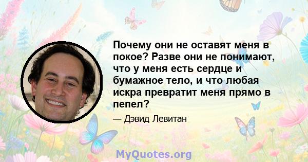 Почему они не оставят меня в покое? Разве они не понимают, что у меня есть сердце и бумажное тело, и что любая искра превратит меня прямо в пепел?