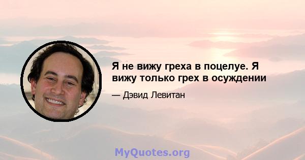 Я не вижу греха в поцелуе. Я вижу только грех в осуждении