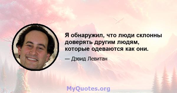 Я обнаружил, что люди склонны доверять другим людям, которые одеваются как они.