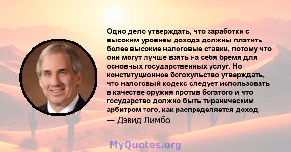 Одно дело утверждать, что заработки с высоким уровнем дохода должны платить более высокие налоговые ставки, потому что они могут лучше взять на себя бремя для основных государственных услуг. Но конституционное