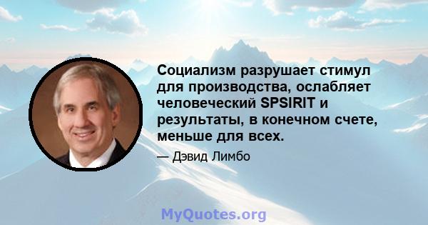 Социализм разрушает стимул для производства, ослабляет человеческий SPSIRIT и результаты, в конечном счете, меньше для всех.