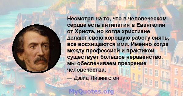 Несмотря на то, что в человеческом сердце есть антипатия в Евангелии от Христа, но когда христиане делают свою хорошую работу сиять, все восхищаются ими. Именно когда между профессией и практикой существует большое