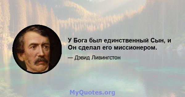 У Бога был единственный Сын, и Он сделал его миссионером.