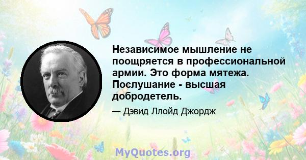 Независимое мышление не поощряется в профессиональной армии. Это форма мятежа. Послушание - высшая добродетель.