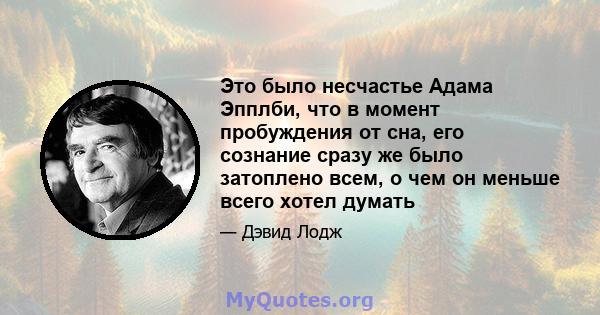 Это было несчастье Адама Эпплби, что в момент пробуждения от сна, его сознание сразу же было затоплено всем, о чем он меньше всего хотел думать