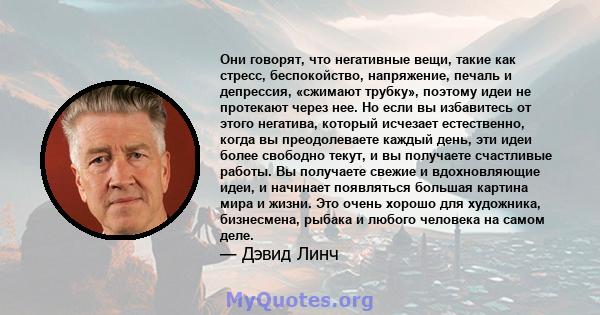 Они говорят, что негативные вещи, такие как стресс, беспокойство, напряжение, печаль и депрессия, «сжимают трубку», поэтому идеи не протекают через нее. Но если вы избавитесь от этого негатива, который исчезает