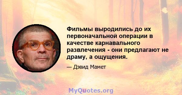 Фильмы выродились до их первоначальной операции в качестве карнавального развлечения - они предлагают не драму, а ощущения.