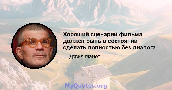 Хороший сценарий фильма должен быть в состоянии сделать полностью без диалога.