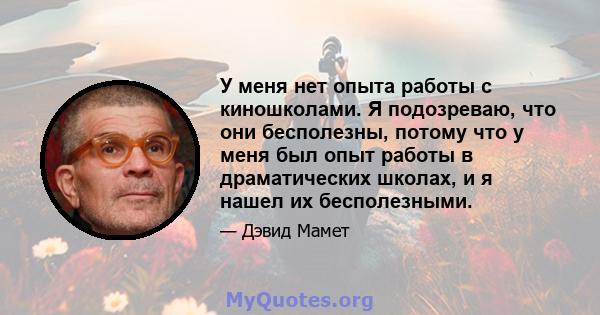 У меня нет опыта работы с киношколами. Я подозреваю, что они бесполезны, потому что у меня был опыт работы в драматических школах, и я нашел их бесполезными.