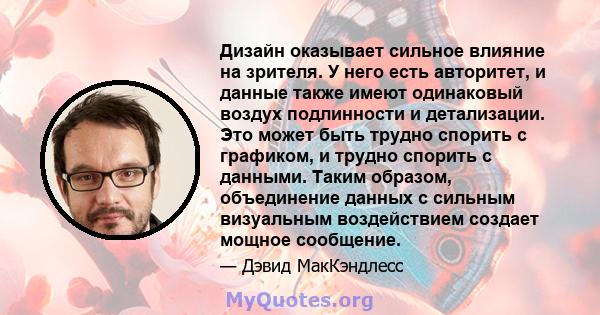 Дизайн оказывает сильное влияние на зрителя. У него есть авторитет, и данные также имеют одинаковый воздух подлинности и детализации. Это может быть трудно спорить с графиком, и трудно спорить с данными. Таким образом,