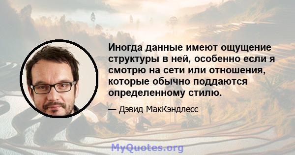 Иногда данные имеют ощущение структуры в ней, особенно если я смотрю на сети или отношения, которые обычно поддаются определенному стилю.