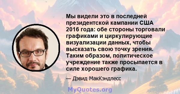 Мы видели это в последней президентской кампании США 2016 года: обе стороны торговали графиками и циркулирующие визуализации данных, чтобы высказать свою точку зрения. Таким образом, политическое учреждение также