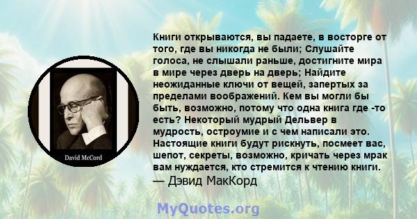 Книги открываются, вы падаете, в восторге от того, где вы никогда не были; Слушайте голоса, не слышали раньше, достигните мира в мире через дверь на дверь; Найдите неожиданные ключи от вещей, запертых за пределами