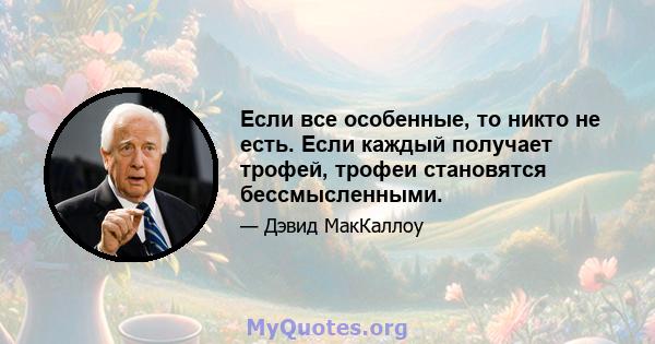 Если все особенные, то никто не есть. Если каждый получает трофей, трофеи становятся бессмысленными.