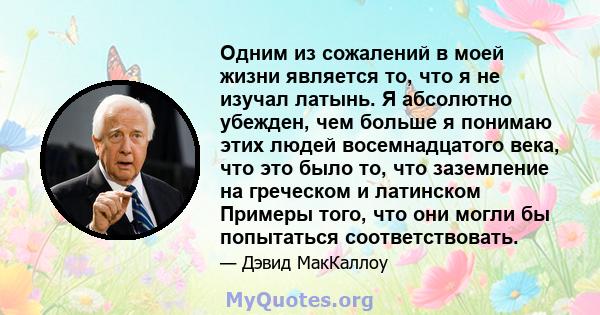 Одним из сожалений в моей жизни является то, что я не изучал латынь. Я абсолютно убежден, чем больше я понимаю этих людей восемнадцатого века, что это было то, что заземление на греческом и латинском Примеры того, что