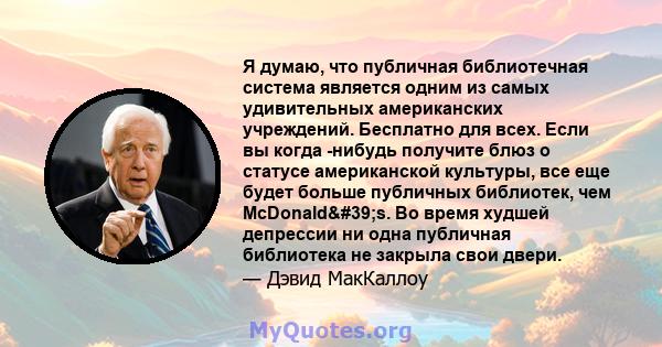 Я думаю, что публичная библиотечная система является одним из самых удивительных американских учреждений. Бесплатно для всех. Если вы когда -нибудь получите блюз о статусе американской культуры, все еще будет больше