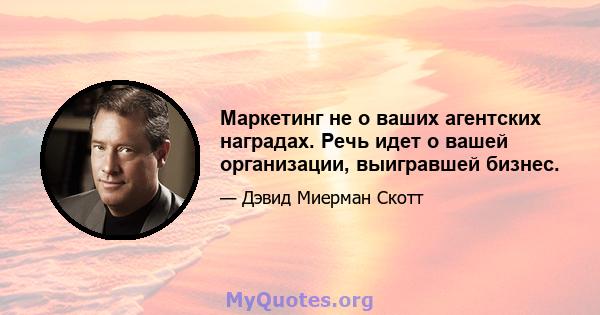 Маркетинг не о ваших агентских наградах. Речь идет о вашей организации, выигравшей бизнес.