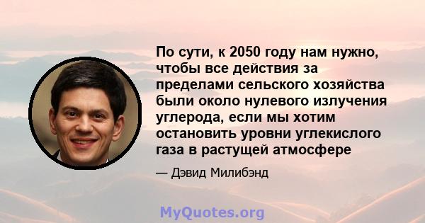 По сути, к 2050 году нам нужно, чтобы все действия за пределами сельского хозяйства были около нулевого излучения углерода, если мы хотим остановить уровни углекислого газа в растущей атмосфере