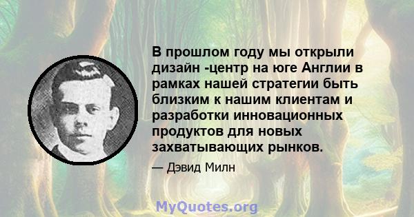 В прошлом году мы открыли дизайн -центр на юге Англии в рамках нашей стратегии быть близким к нашим клиентам и разработки инновационных продуктов для новых захватывающих рынков.