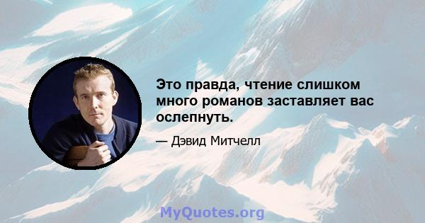 Это правда, чтение слишком много романов заставляет вас ослепнуть.