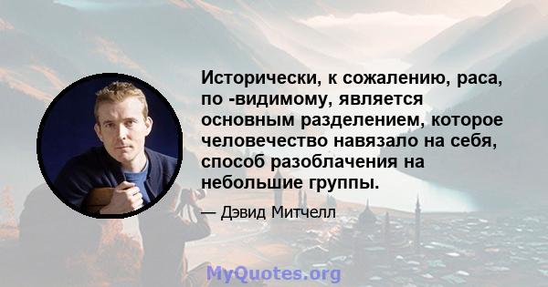 Исторически, к сожалению, раса, по -видимому, является основным разделением, которое человечество навязало на себя, способ разоблачения на небольшие группы.