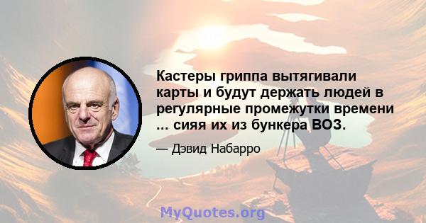 Кастеры гриппа вытягивали карты и будут держать людей в регулярные промежутки времени ... сияя их из бункера ВОЗ.