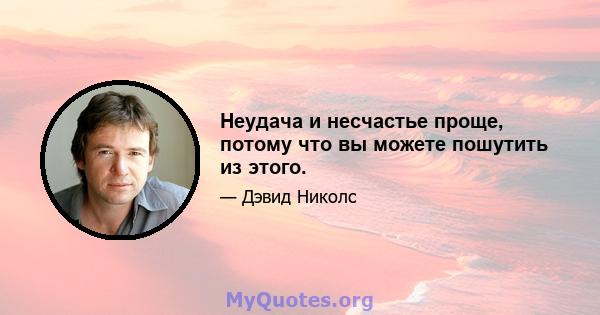 Неудача и несчастье проще, потому что вы можете пошутить из этого.