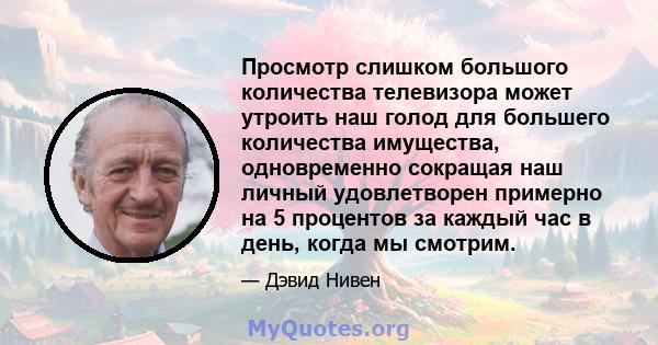 Просмотр слишком большого количества телевизора может утроить наш голод для большего количества имущества, одновременно сокращая наш личный удовлетворен примерно на 5 процентов за каждый час в день, когда мы смотрим.