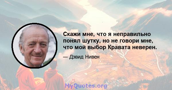 Скажи мне, что я неправильно понял шутку, но не говори мне, что мой выбор Кравата неверен.