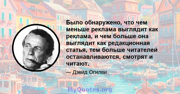 Было обнаружено, что чем меньше реклама выглядит как реклама, и чем больше она выглядит как редакционная статья, тем больше читателей останавливаются, смотрят и читают.