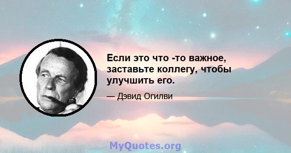 Если это что -то важное, заставьте коллегу, чтобы улучшить его.