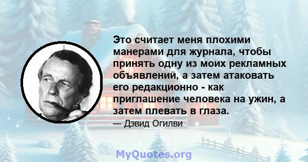 Это считает меня плохими манерами для журнала, чтобы принять одну из моих рекламных объявлений, а затем атаковать его редакционно - как приглашение человека на ужин, а затем плевать в глаза.