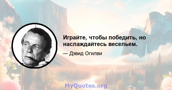 Играйте, чтобы победить, но наслаждайтесь весельем.