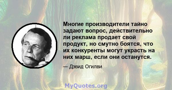 Многие производители тайно задают вопрос, действительно ли реклама продает свой продукт, но смутно боятся, что их конкуренты могут украсть на них марш, если они останутся.