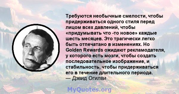 Требуются необычные смелости, чтобы придерживаться одного стиля перед лицом всех давлений, чтобы «придумывать что -то новое» каждые шесть месяцев. Это трагически легко быть отпечатано в изменениях. Но Golden Rewards