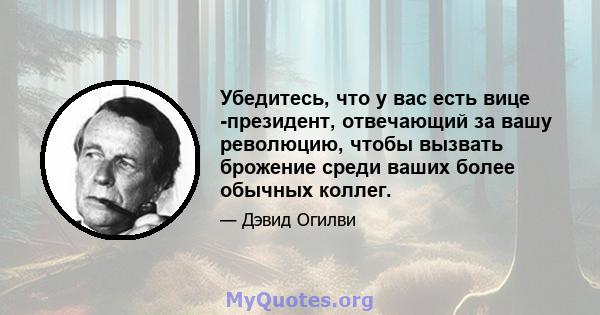 Убедитесь, что у вас есть вице -президент, отвечающий за вашу революцию, чтобы вызвать брожение среди ваших более обычных коллег.