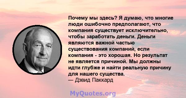 Почему мы здесь? Я думаю, что многие люди ошибочно предполагают, что компания существует исключительно, чтобы заработать деньги. Деньги являются важной частью существования компаний, если компания - это хорошая. Но