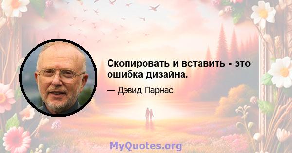 Скопировать и вставить - это ошибка дизайна.