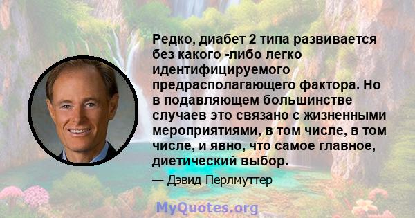 Редко, диабет 2 типа развивается без какого -либо легко идентифицируемого предрасполагающего фактора. Но в подавляющем большинстве случаев это связано с жизненными мероприятиями, в том числе, в том числе, и явно, что