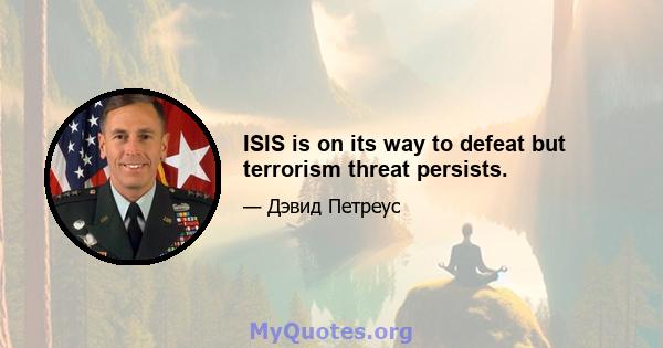 ISIS is on its way to defeat but terrorism threat persists.