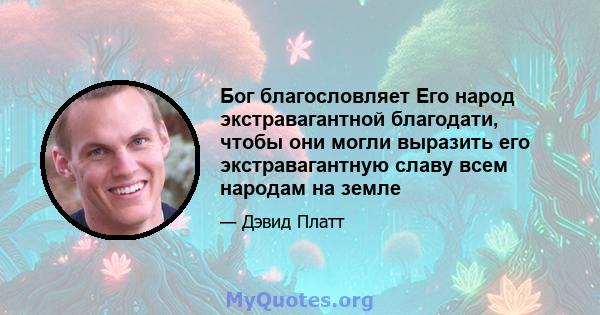 Бог благословляет Его народ экстравагантной благодати, чтобы они могли выразить его экстравагантную славу всем народам на земле