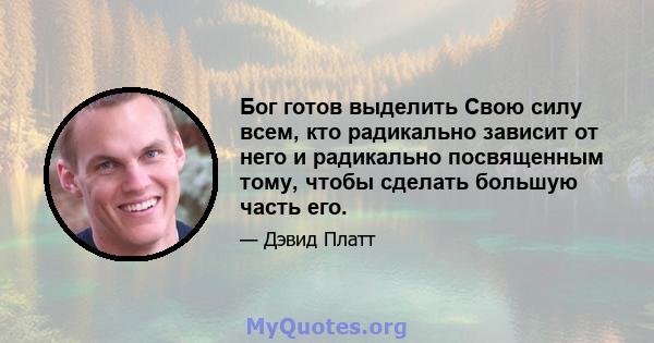 Бог готов выделить Свою силу всем, кто радикально зависит от него и радикально посвященным тому, чтобы сделать большую часть его.